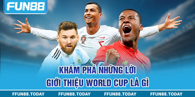 Khám phá những lời giới thiệu World Cup là gì