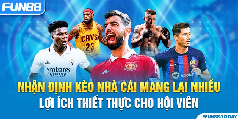 Nhận định kèo nhà cái mang lại nhiều lợi ích thiết thực cho hội viên