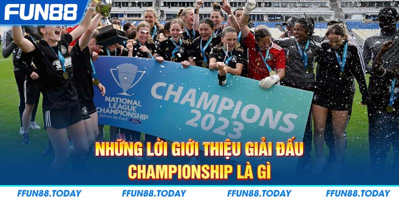 Những lời giới thiệu giải đấu Championship là gì