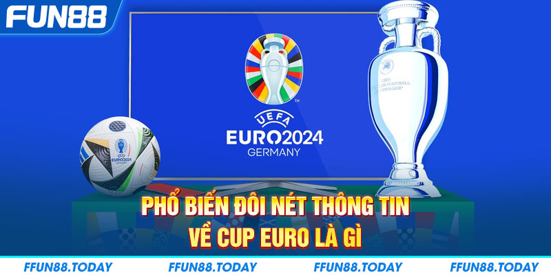 Phổ biến đôi nét thông tin về Cup Euro là gì