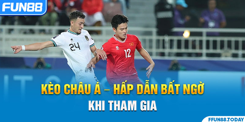 Kèo châu Á - Hấp dẫn bất ngờ khi tham gia 