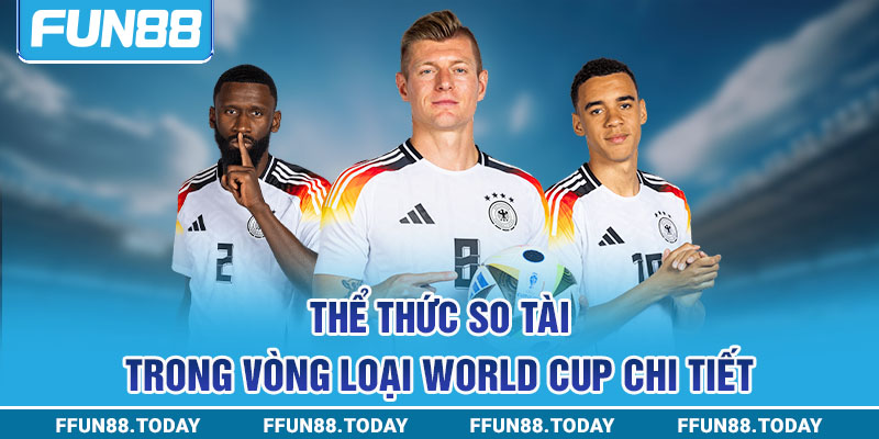 Thể thức so tài trong vòng loại World Cup chi tiết