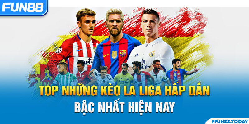 Top những kèo La Liga hấp dẫn bậc nhất hiện nay 