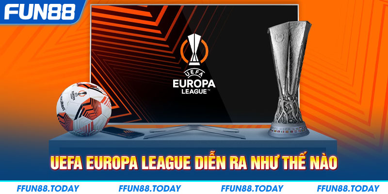 UEFA Europa League diễn ra như thế nào