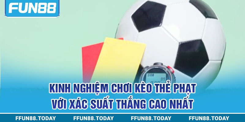 Kinh nghiệm chơi kèo thẻ phạt với xác suất thắng cao nhất