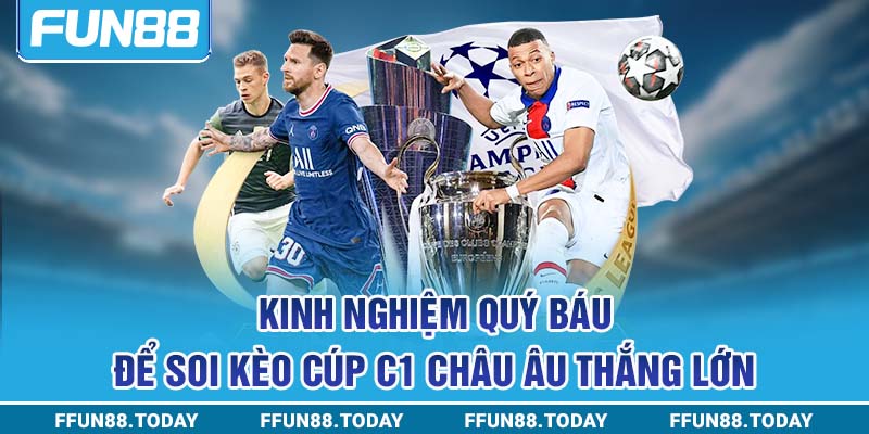 Kinh nghiệm quý báu để soi kèo cúp C1 châu Âu thắng lớn