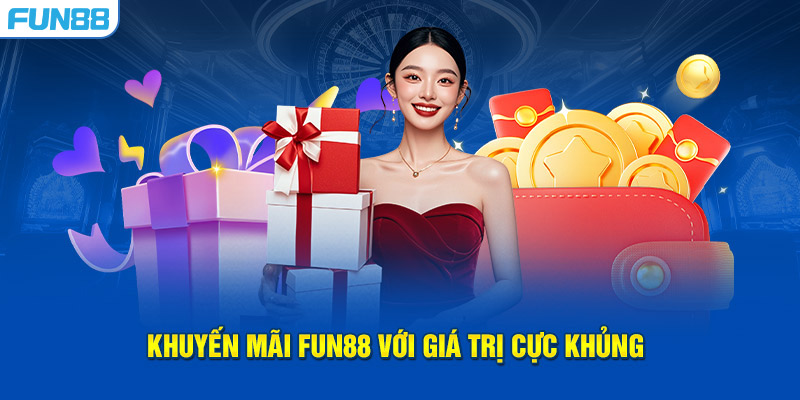 Khuyến mãi FUN88 với giá trị cực khủng