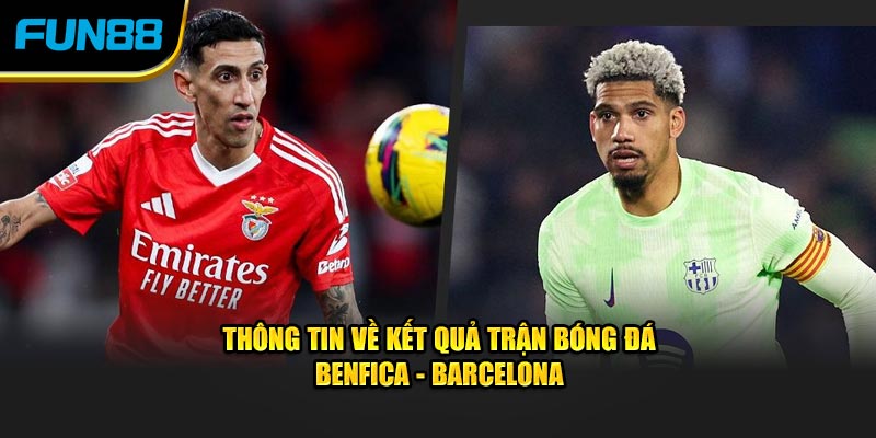 Thông tin về kết quả trận bóng đá Benfica - Barcelona