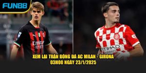 xem-lai-tran-bong-da-ac-milan-girona-03h00-ngay-23-1-2025