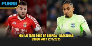 xem-lai-tran-bong-da-benfica-barcelona-03h00-ngay-22-1-2025